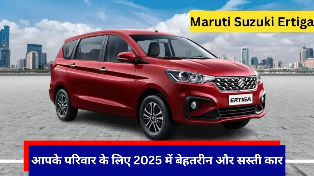 आपके परिवार के लिए 2025 में बेहतरीन और सस्ती कार – Maruti Suzuki Ertiga!