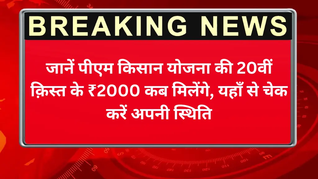 PM Kisan 20th Kist List 2025: जानें पीएम किसान योजना की 20वीं क़िस्त के ₹2000 कब मिलेंगे, चेक करें अपनी स्थिति