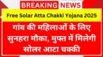 Free Solar Atta Chakki Yojana 2025: गांव की महिलाओं के लिए सुनहरा मौका, मुफ्त में मिलेगी सोलर आटा चक्की