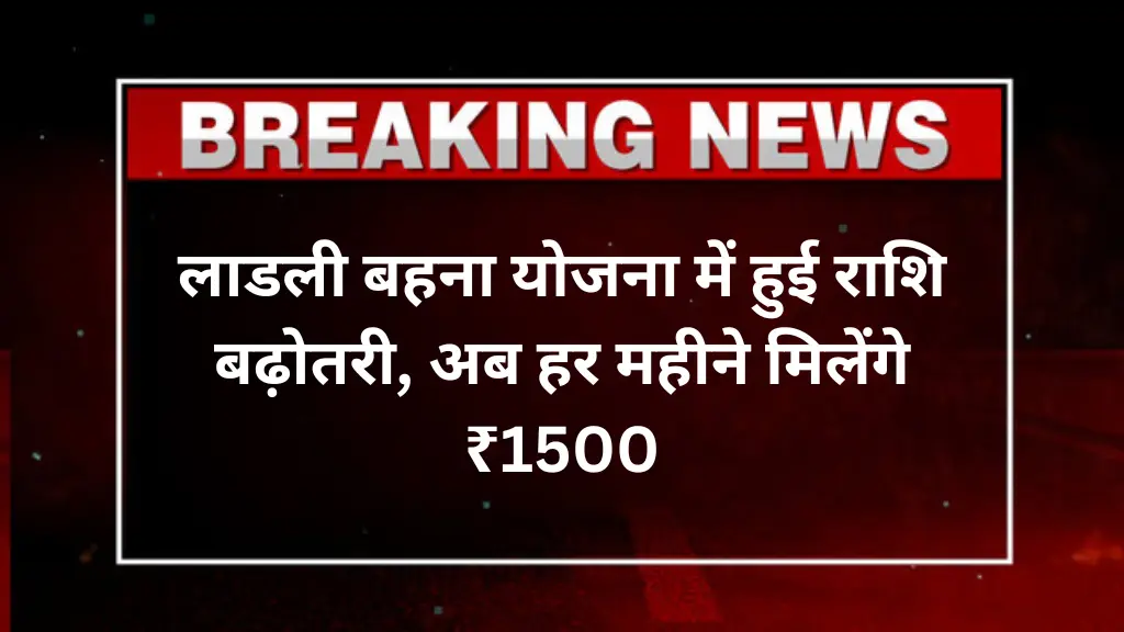 Ladli Behna Yojana: लाडली बहना योजना में हुई राशि बढ़ोतरी, अब हर महीने मिलेंगे ₹1500