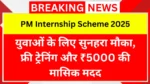 PM Internship Scheme 2025: युवाओं के लिए सुनहरा मौका, फ्री ट्रेनिंग और ₹5000 की मासिक मदद